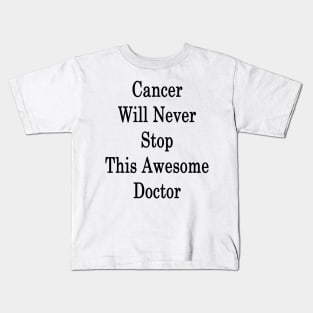 Cancer Will Never Stop This Awesome Doctor Kids T-Shirt